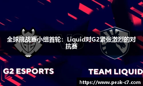 全球挑战赛小组首轮：Liquid对G2紧张激烈的对抗赛